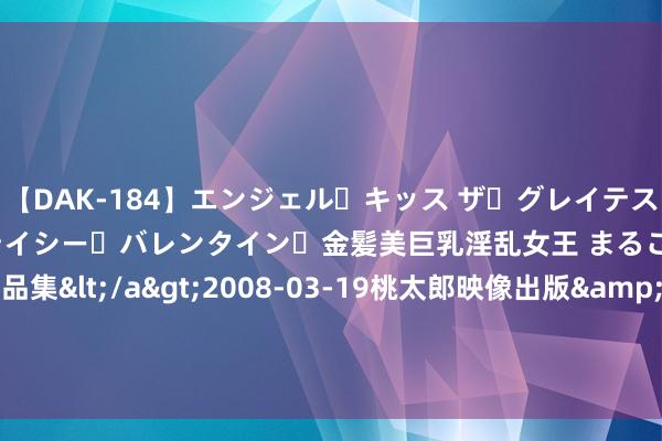 【DAK-184】エンジェル・キッス ザ・グレイテスト・ヒッツ・ダブルス ステイシー・バレンタイン・金髪美巨乳淫乱女王 まるごと2本大ヒット作品集</a>2008-03-19桃太郎映像出版&$angel kiss189分钟 不懂就说系列：八拜为交是哪八拜？每个故事都很感东谈主