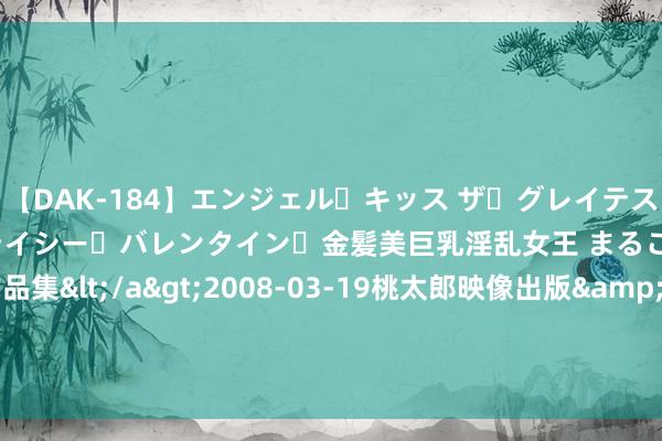 【DAK-184】エンジェル・キッス ザ・グレイテスト・ヒッツ・ダブルス ステイシー・バレンタイン・金髪美巨乳淫乱女王 まるごと2本大ヒット作品集</a>2008-03-19桃太郎映像出版&$angel kiss189分钟 男女之间的奸险情话，撩到心坎上1、你这样齐备，即是有