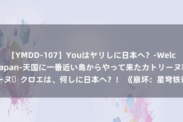 【YMDD-107】Youはヤリしに日本へ？‐Welcome to sex lovers Japan‐天国に一番近い島からやって来たカトリーヌ・クロエは、何しに日本へ？！ 《崩坏：星穹铁谈》白露 coslay，小荷才露尖尖角。