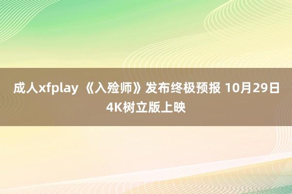 成人xfplay 《入殓师》发布终极预报 10月29日4K树立版上映